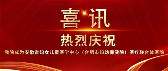 喜讯！我院成为安徽省妇女儿童医学中心（合肥市妇幼保健院）医疗联合体医院